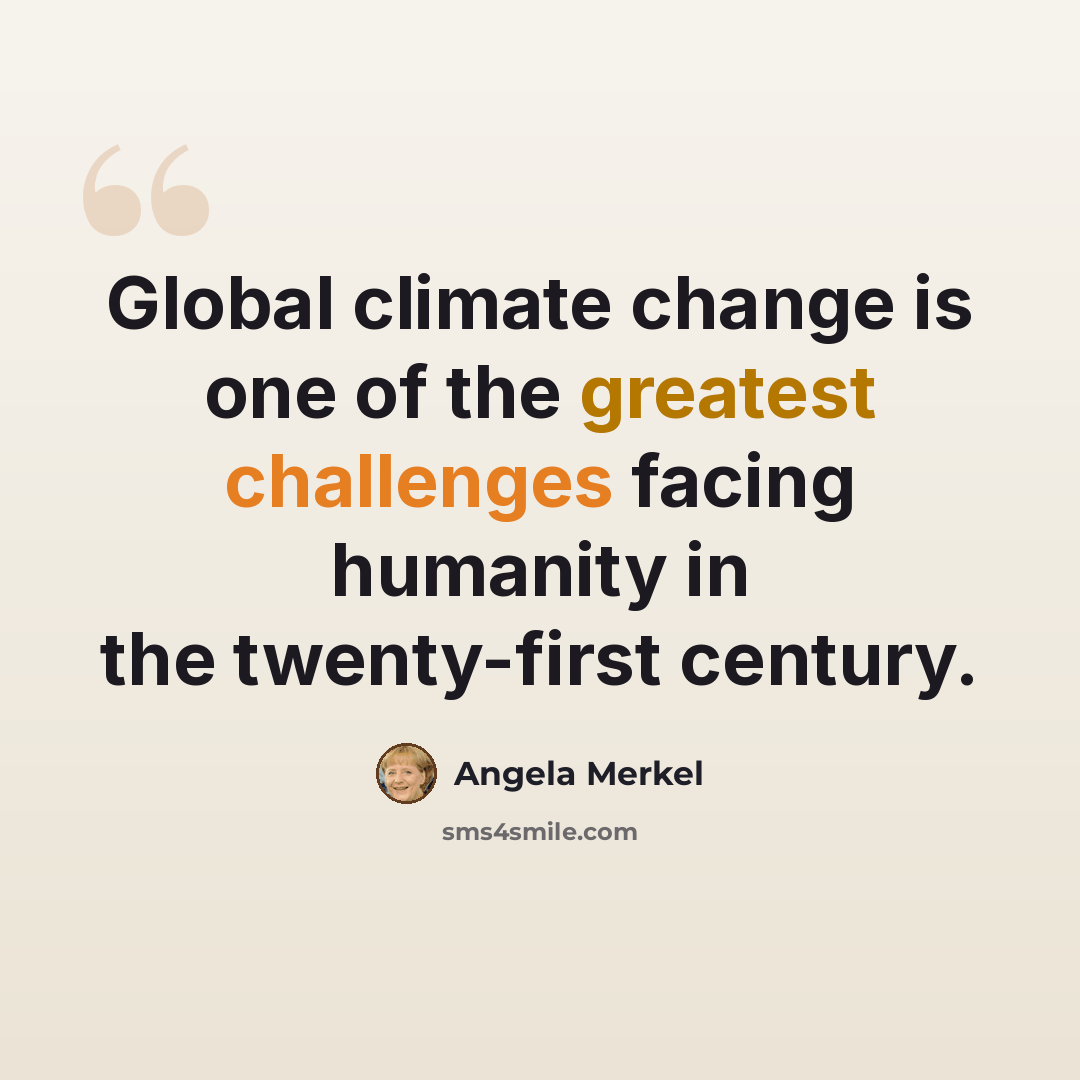 “Global climate change is one of the greatest challenges facing humanity in the twenty-first century.” quote by Angela Merkel