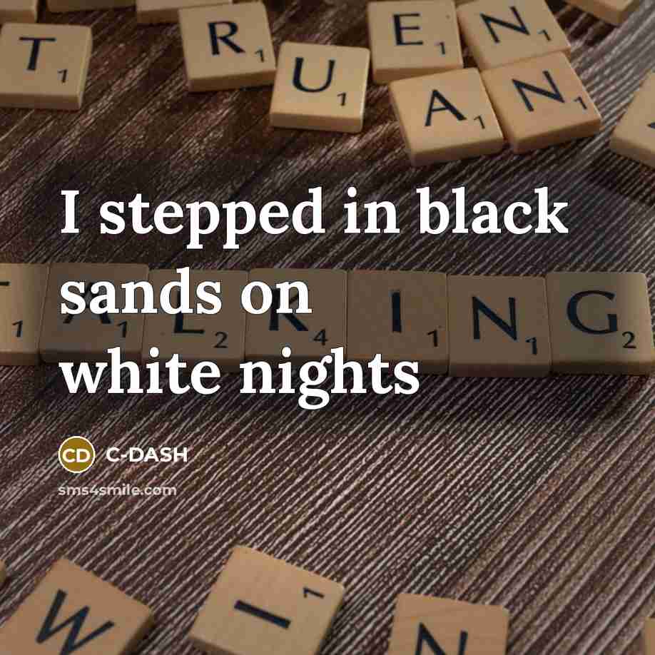 “I stepped in black sands on white nights” quote by C-DASH