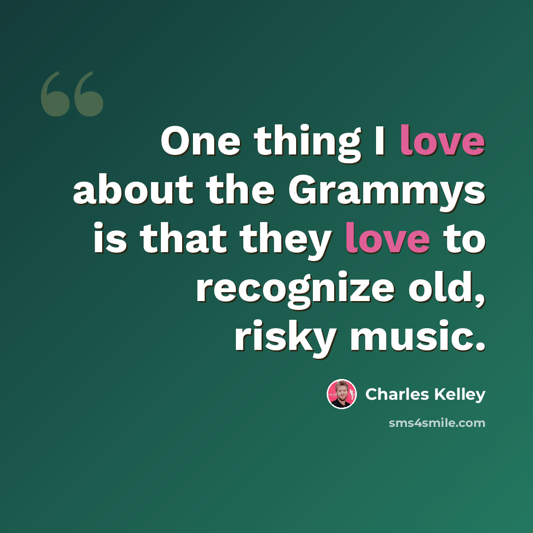 “One thing I love about the Grammys is that they love to recognize old, risky music.” quote by Charles Kelley