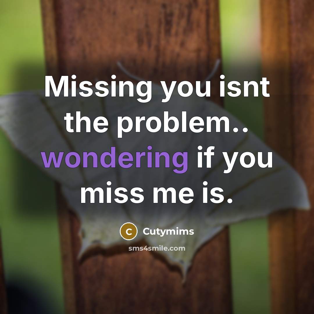 “Missing you isnt the problem.. wondering if you miss me is.” quote by Cutymims