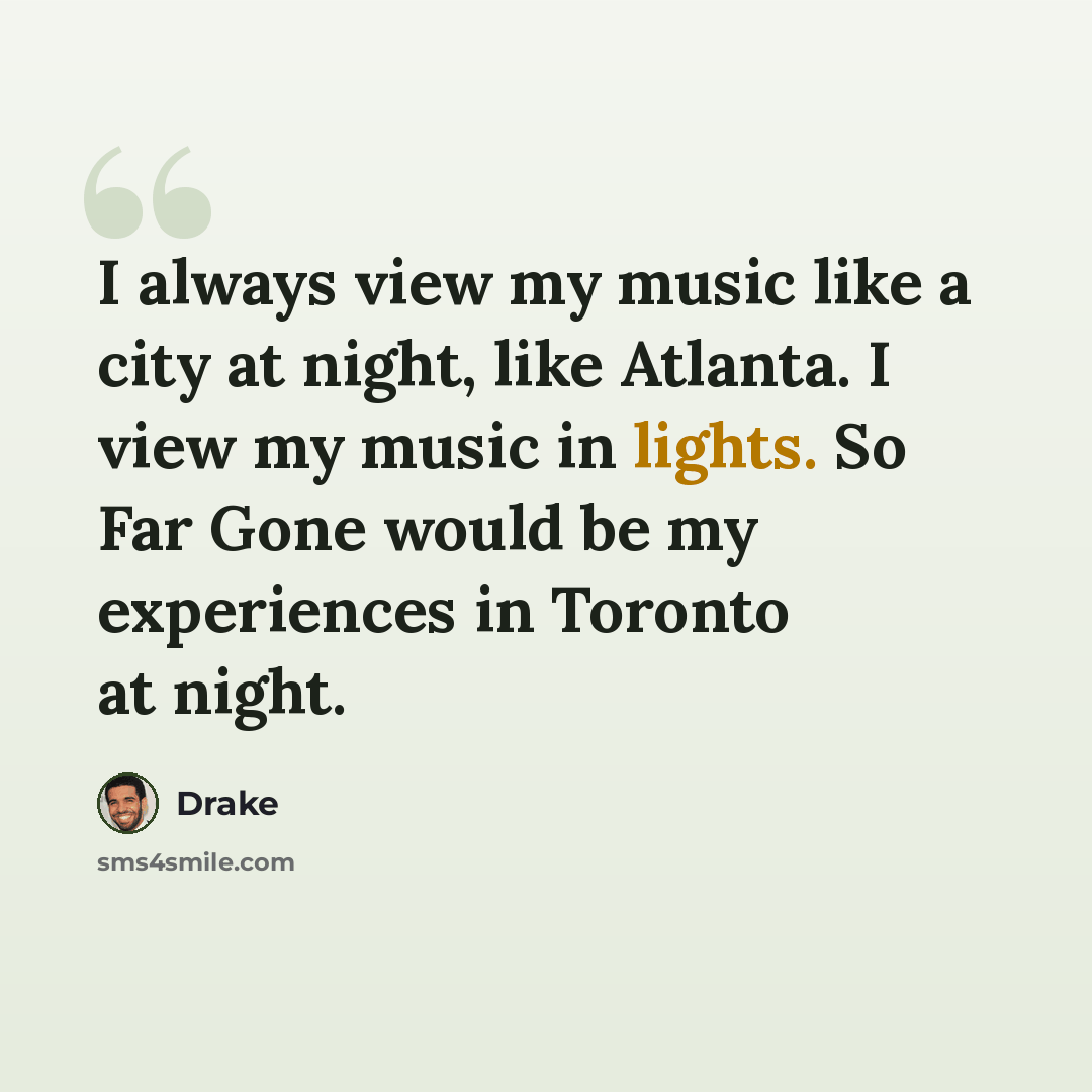 “I always view my music like a city at night, like Atlanta. I view my music in lights. So Far Gone would be my experiences in Toronto at night.” quote by Drake