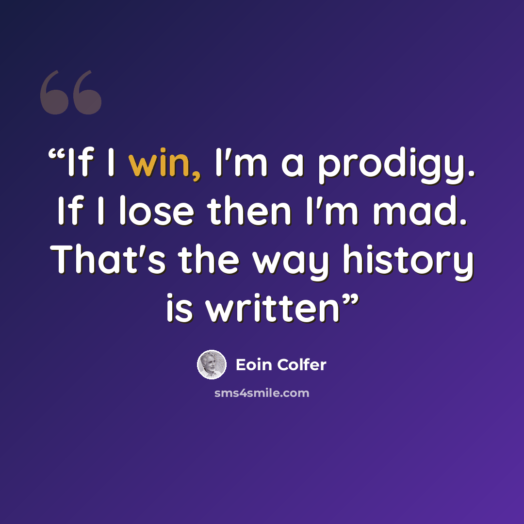 “If I win, I'm a prodigy. If I lose then I'm mad. That's the way history is written” quote by Eoin Colfer
