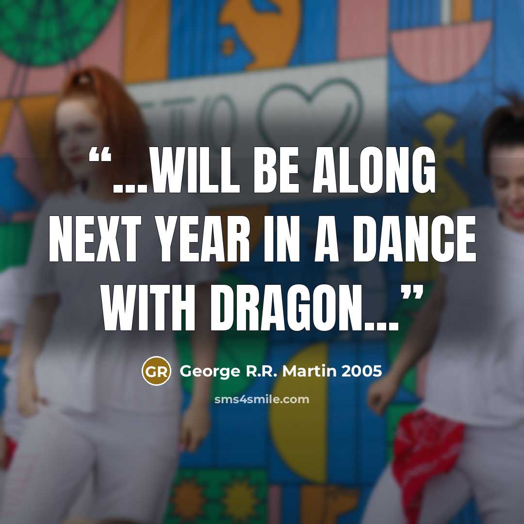 “...will be along next year in A Dance with Dragon...” quote by George R.R. Martin 2005