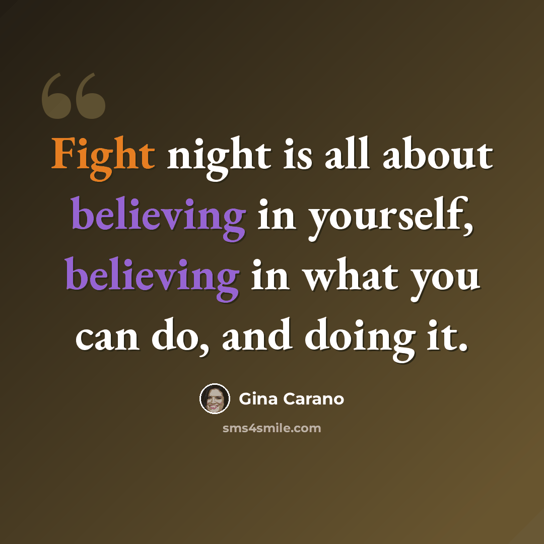 “Fight night is all about believing in yourself, believing in what you can do, and doing it.” quote by Gina Carano