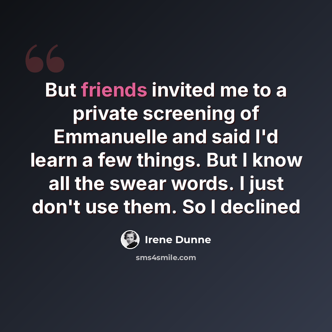 “But friends invited me to a private screening of Emmanuelle and said I'd learn a few things. But I know all the swear words. I just don't use them. So I declined” quote by Irene Dunne