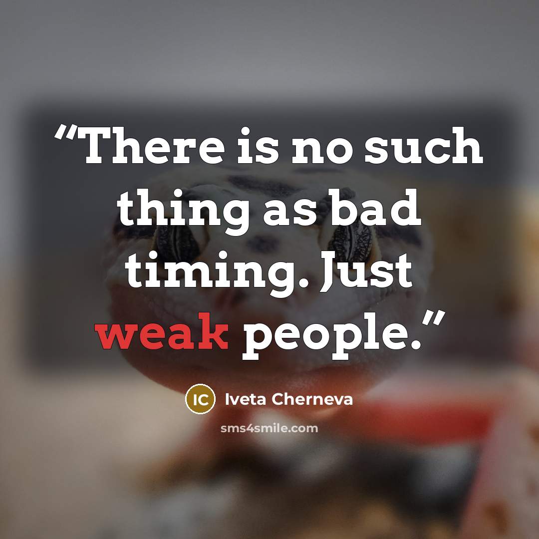 “There is no such thing as bad timing. Just weak people.” quote by Iveta Cherneva