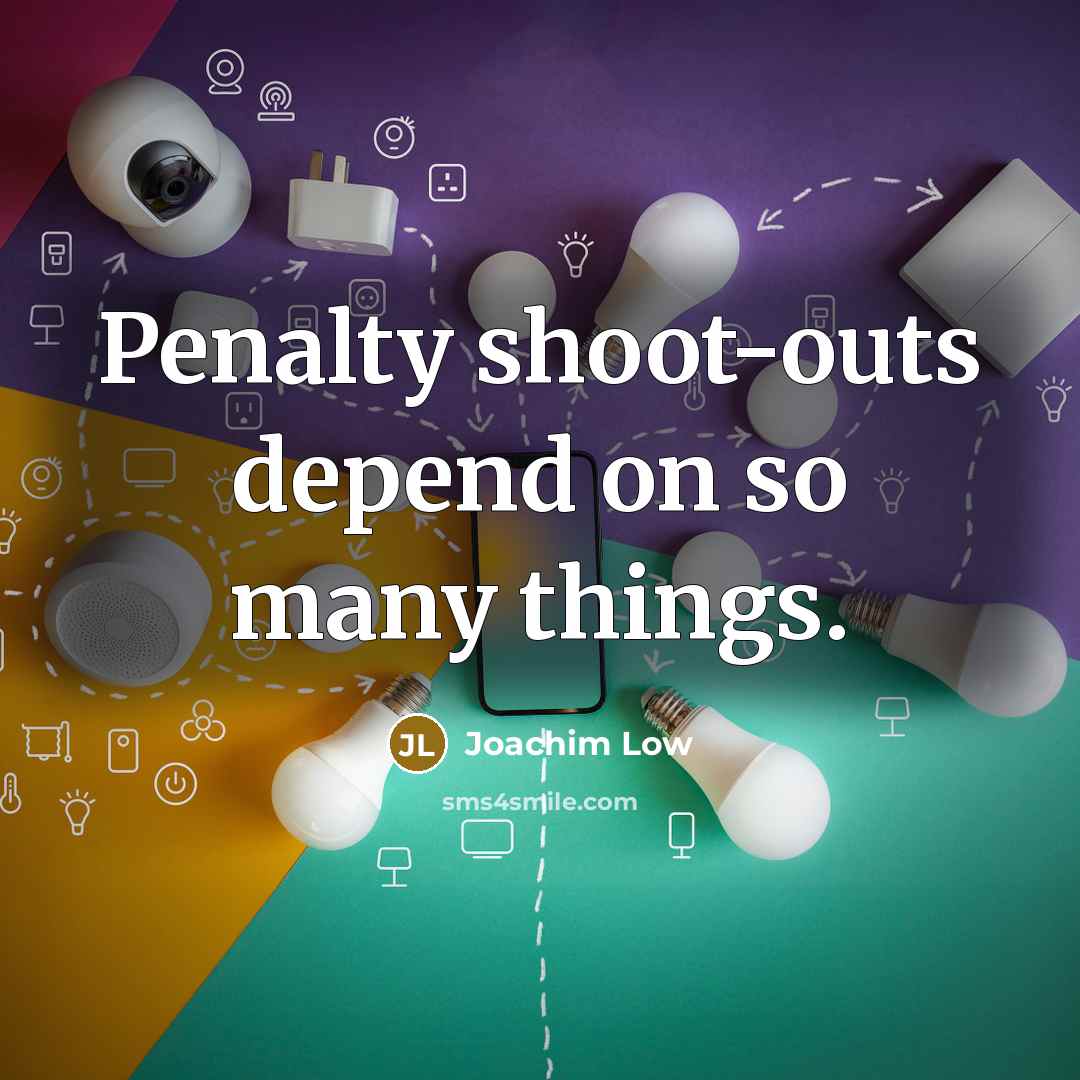 “Penalty shoot-outs depend on so many things.” quote by Joachim Low