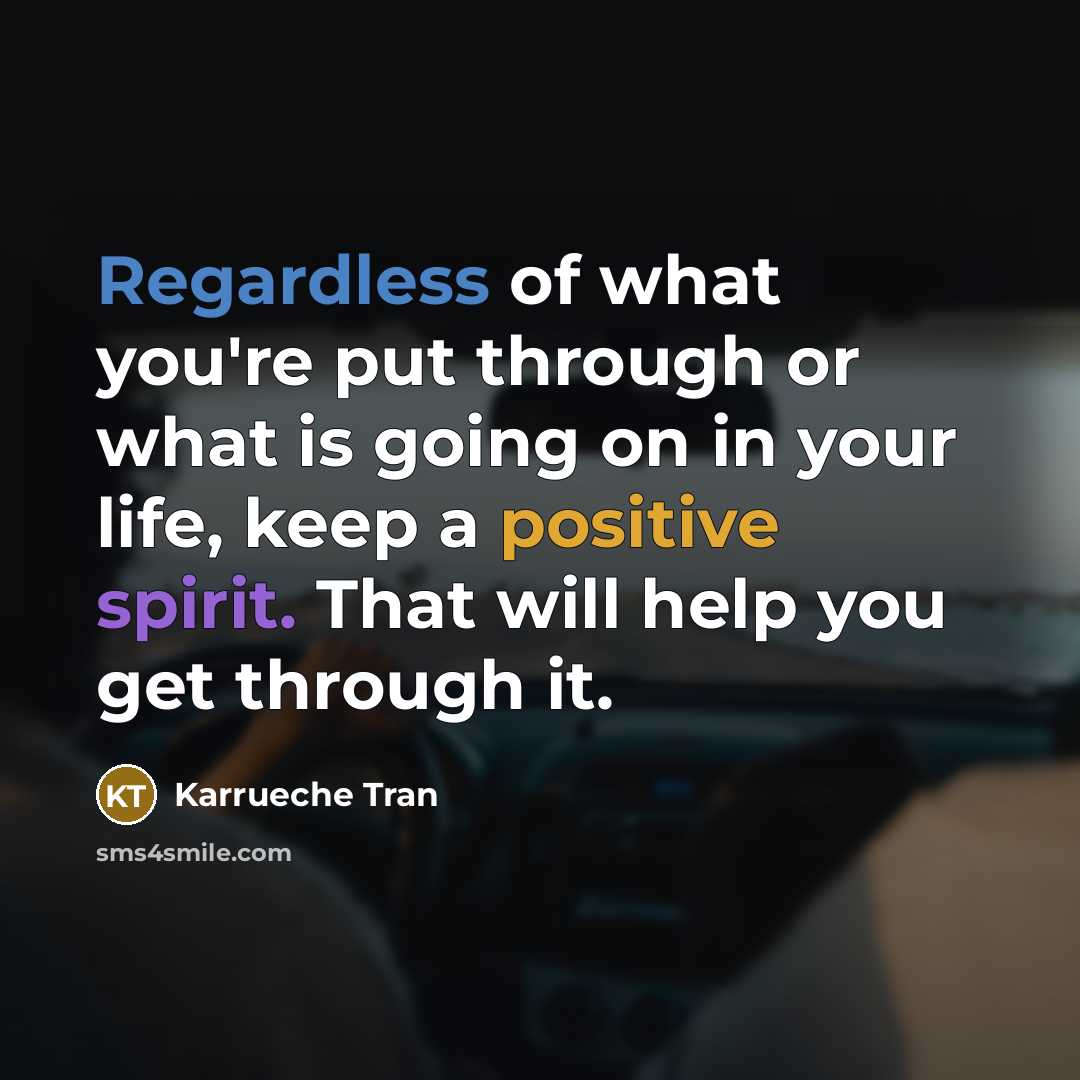 “Regardless of what you're put through or what is going on in your life, keep a positive spirit. That will help you get through it.” quote by Karrueche Tran