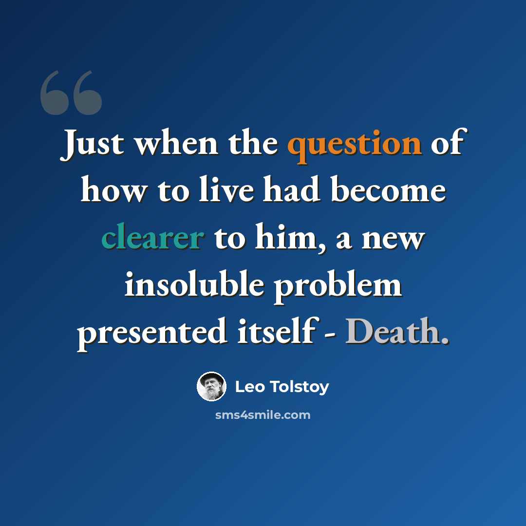 “Just when the question of how to live had become clearer to him, a new insoluble problem presented itself - Death.” quote by Leo Tolstoy