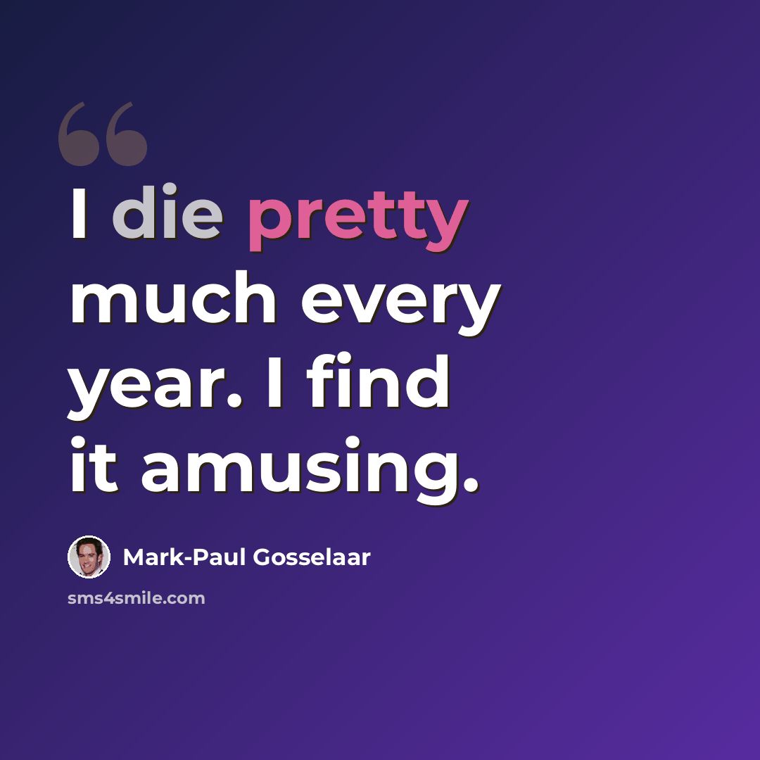 “I die pretty much every year. I find it amusing.” quote by Mark-Paul Gosselaar