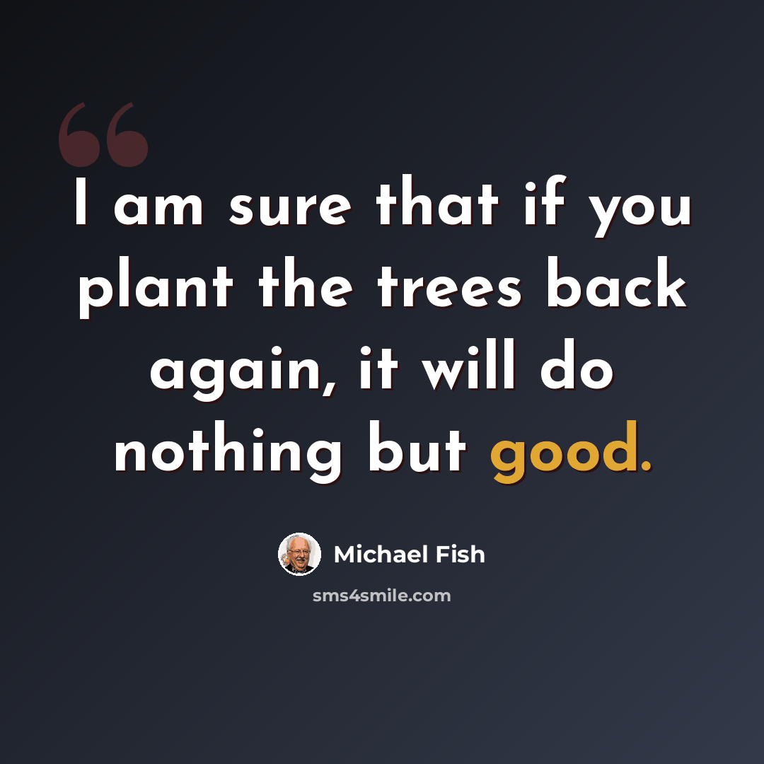 “I am sure that if you plant the trees back again, it will do nothing but good.” quote by Michael Fish