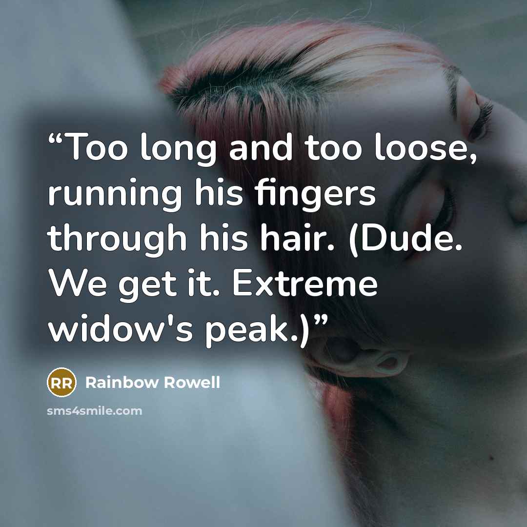 “Too long and too loose, running his fingers through his hair. (Dude. We get it. Extreme widow's peak.)” quote by Rainbow Rowell