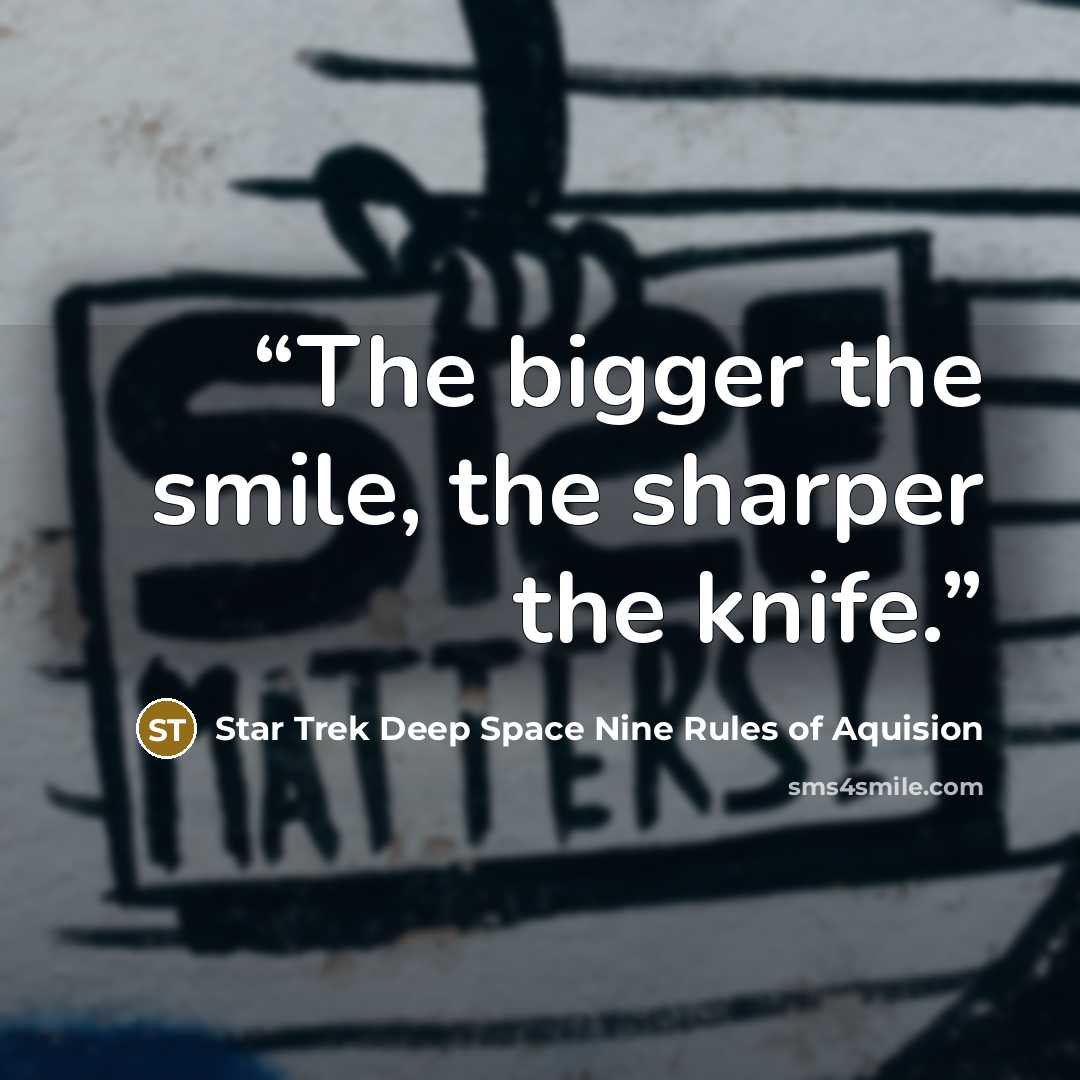 “The bigger the smile, the sharper the knife.” quote by Star Trek Deep Space Nine Rules of Aquision