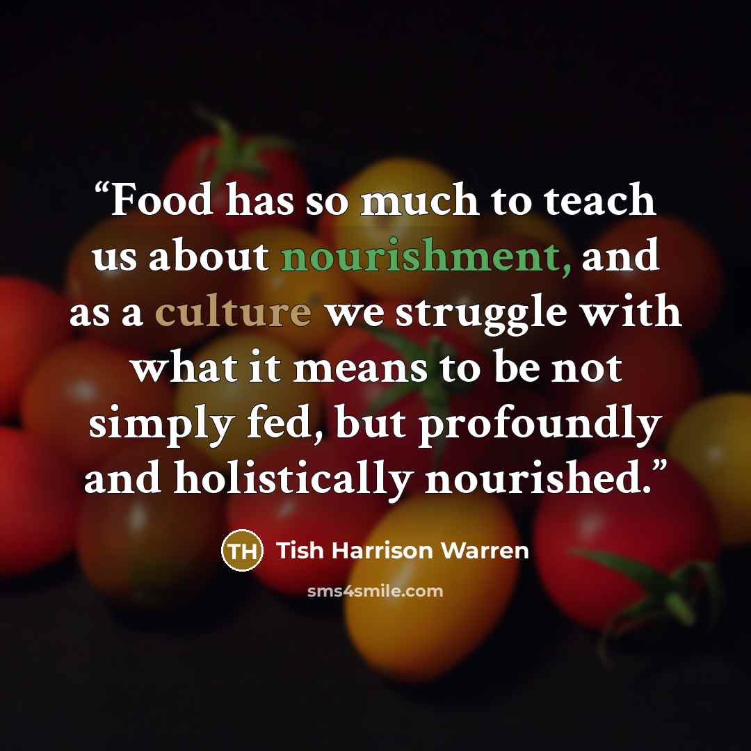 “Food has so much to teach us about nourishment, and as a culture we struggle with what it means to be not simply fed, but profoundly and holistically nourished.” quote by Tish Harrison Warren