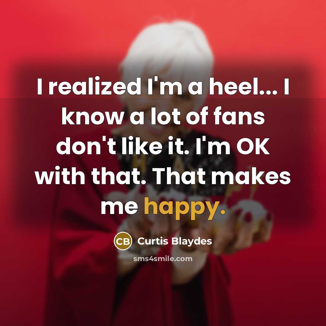 “I realized I'm a heel... I know a lot of fans don't like it. I'm OK with that. That makes me happy.” quote by Curtis Blaydes