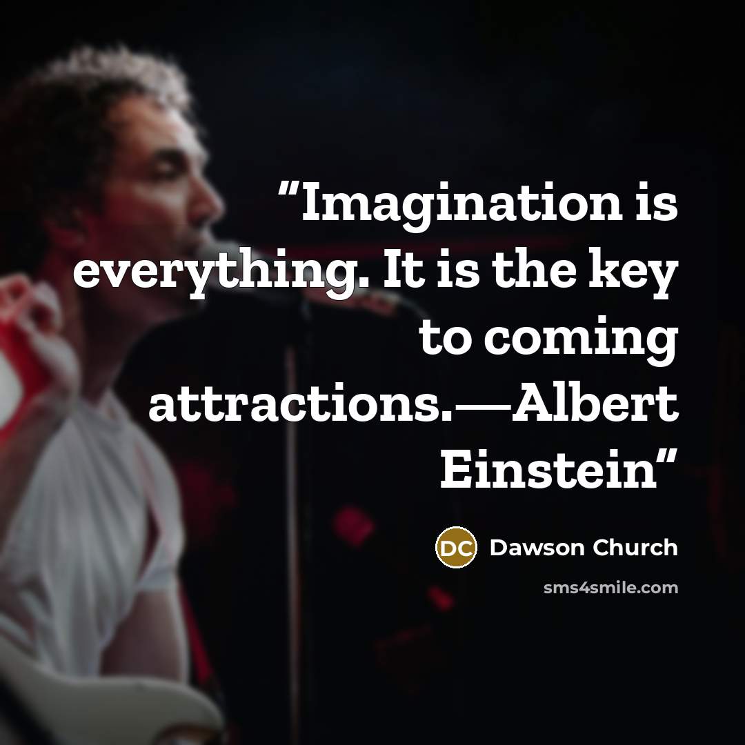 “Imagination is everything. It is the key to coming attractions.—Albert Einstein” quote by Dawson Church
