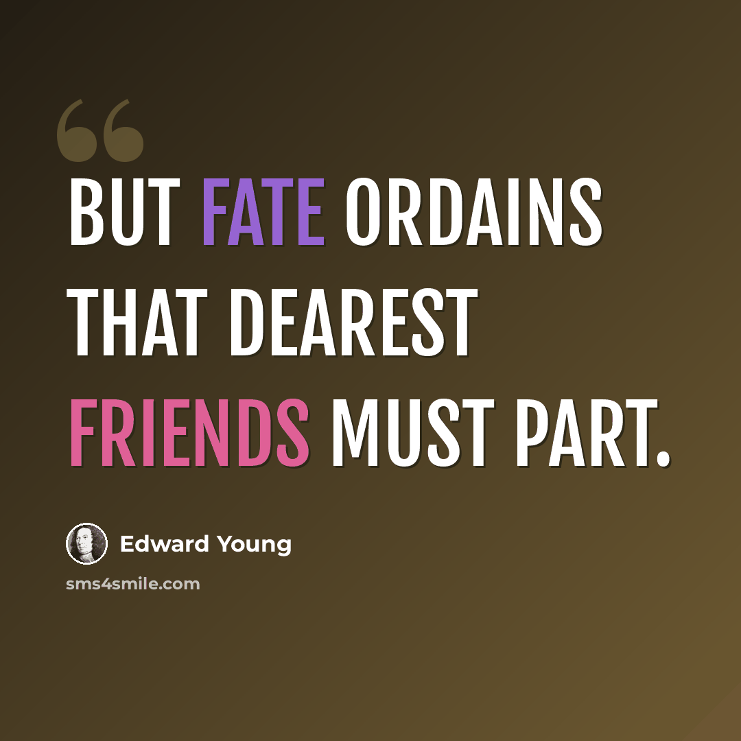 “But fate ordains that dearest friends must part.” quote by Edward Young