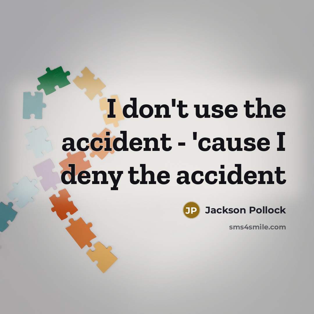 “I don't use the accident - 'cause I deny the accident” quote by Jackson Pollock