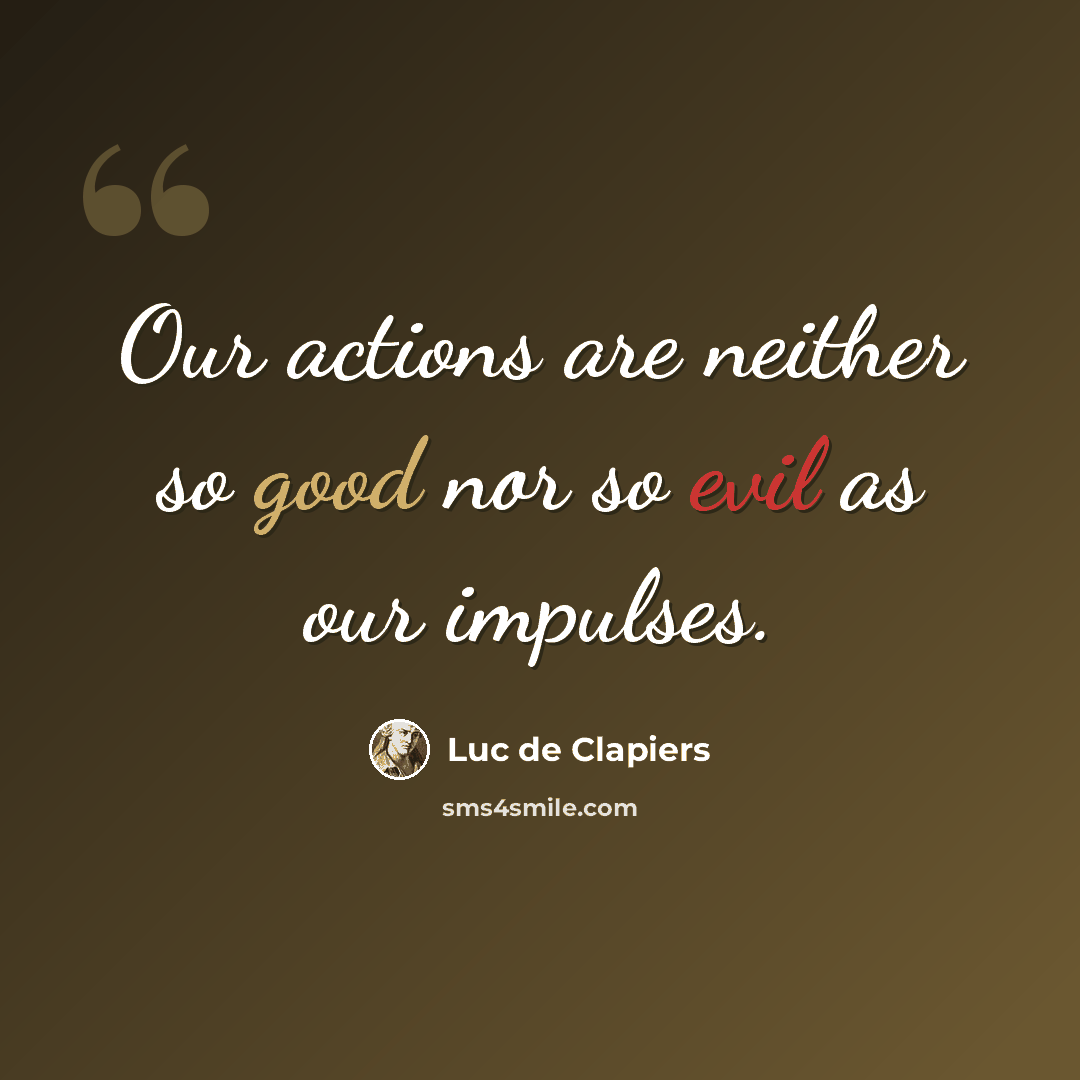 “Our actions are neither so good nor so evil as our impulses.” quote by Luc de Clapiers