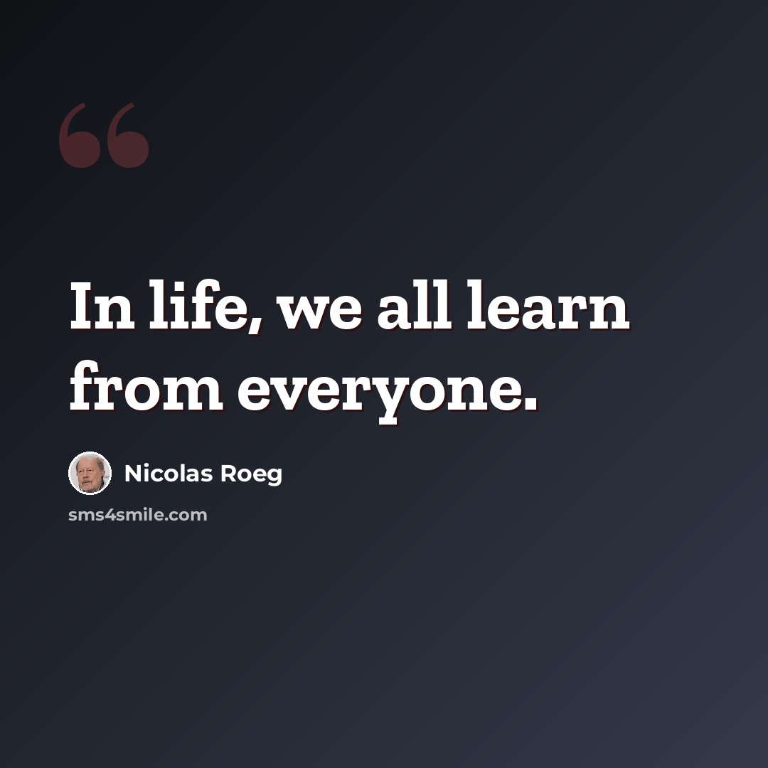 “In life, we all learn from everyone.” quote by Nicolas Roeg