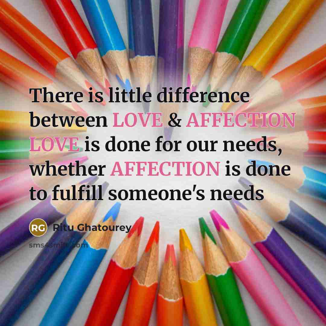 “There is little difference between LOVE & AFFECTION LOVE is done for our needs, whether AFFECTION is done to fulfill someone's needs” quote by Ritu Ghatourey