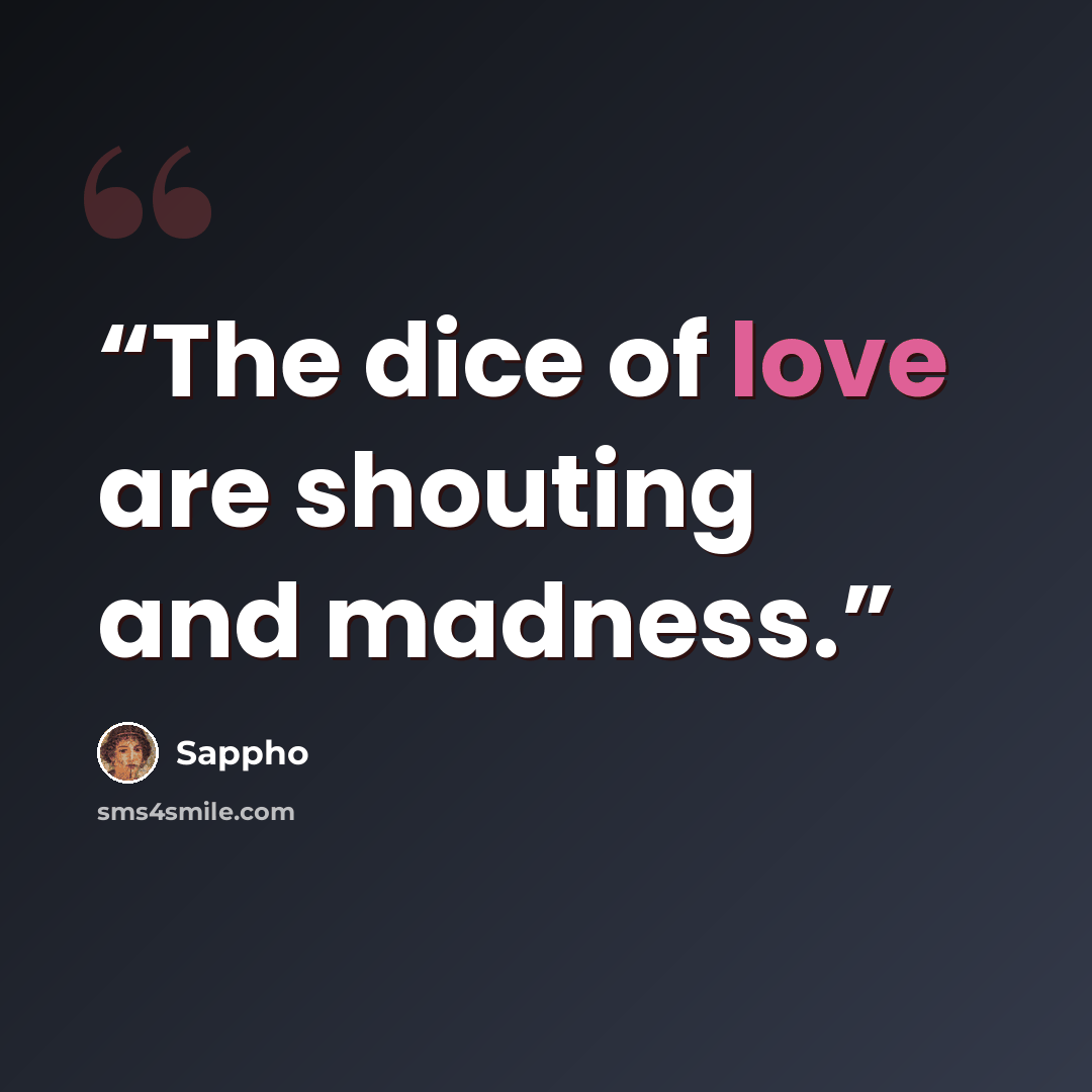 “The dice of love are shouting and madness.” quote by Sappho