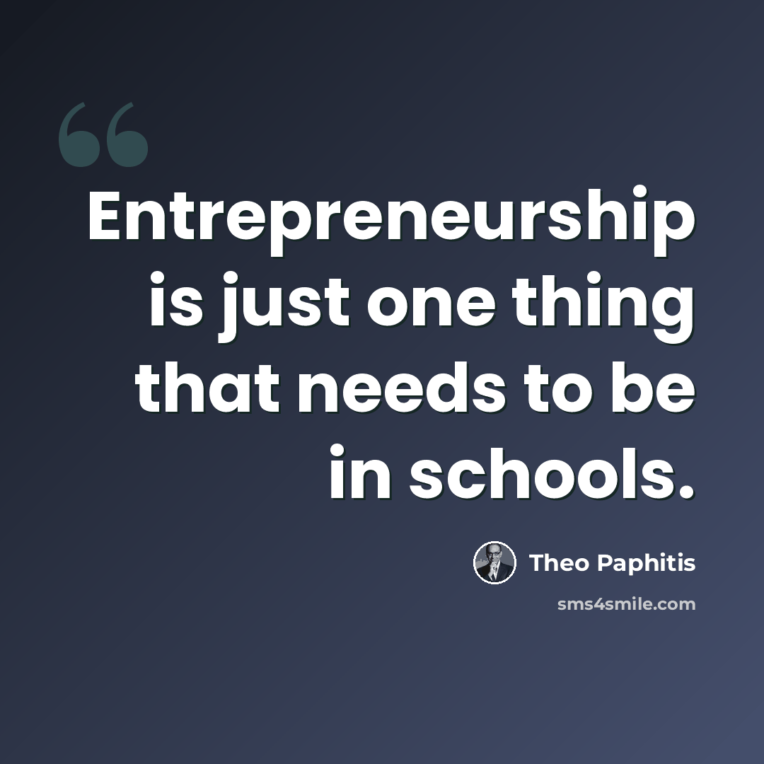 “Entrepreneurship is just one thing that needs to be in schools.” quote by Theo Paphitis