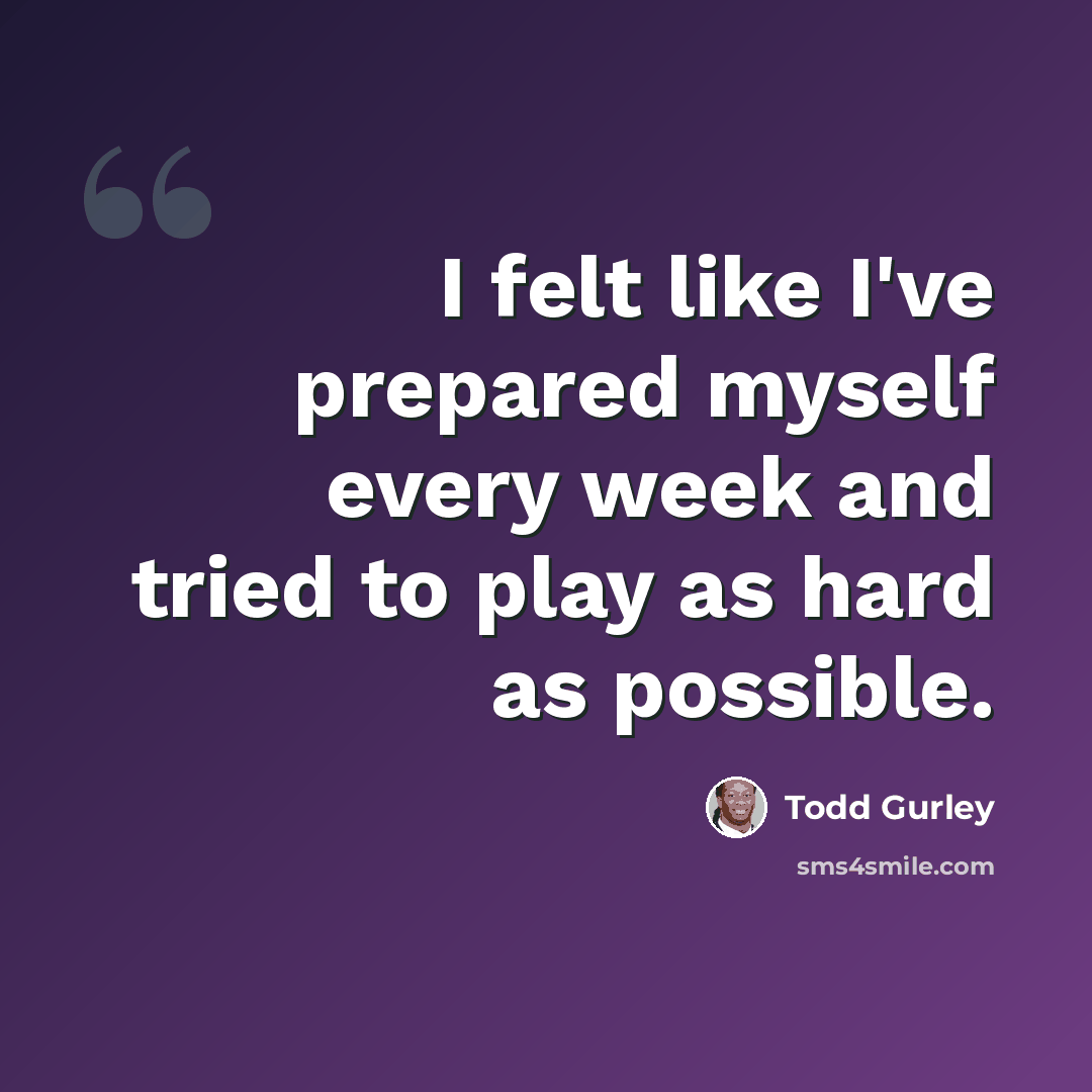“I felt like I've prepared myself every week and tried to play as hard as possible.” quote by Todd Gurley