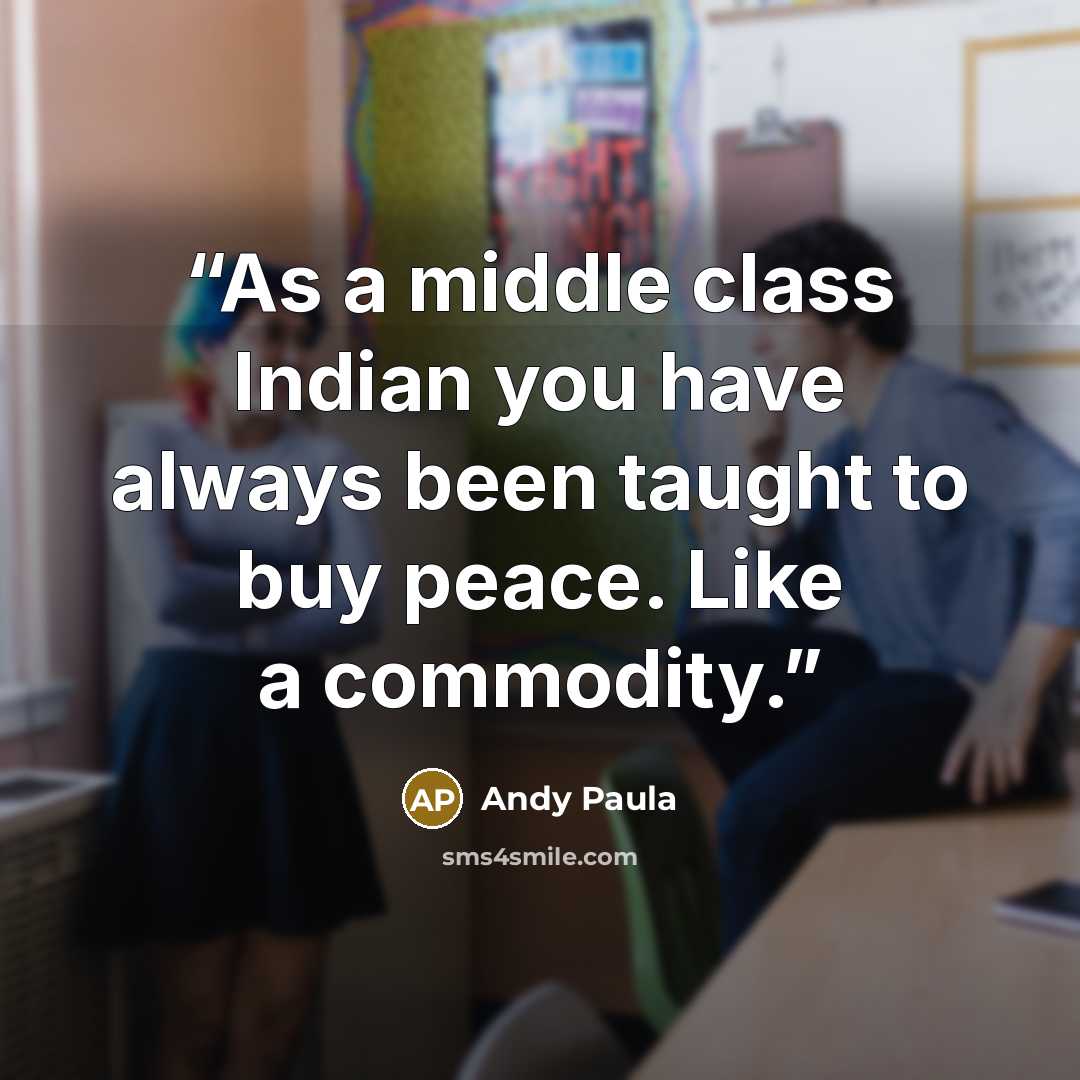 “As a middle class Indian you have always been taught to buy peace. Like a commodity.” quote by Andy Paula