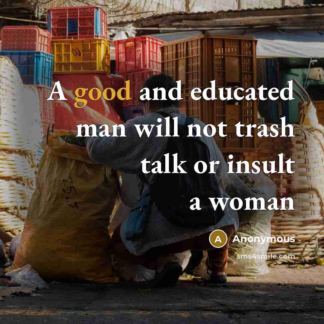 “A good and educated man will not trash talk or insult a woman” quote by Anonymous
