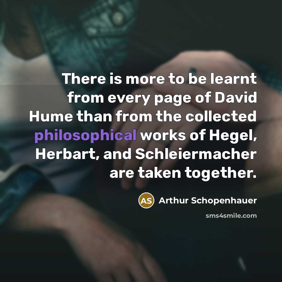 “There is more to be learnt from every page of David Hume than from the collected philosophical works of Hegel, Herbart, and Schleiermacher are taken together.” quote by Arthur Schopenhauer