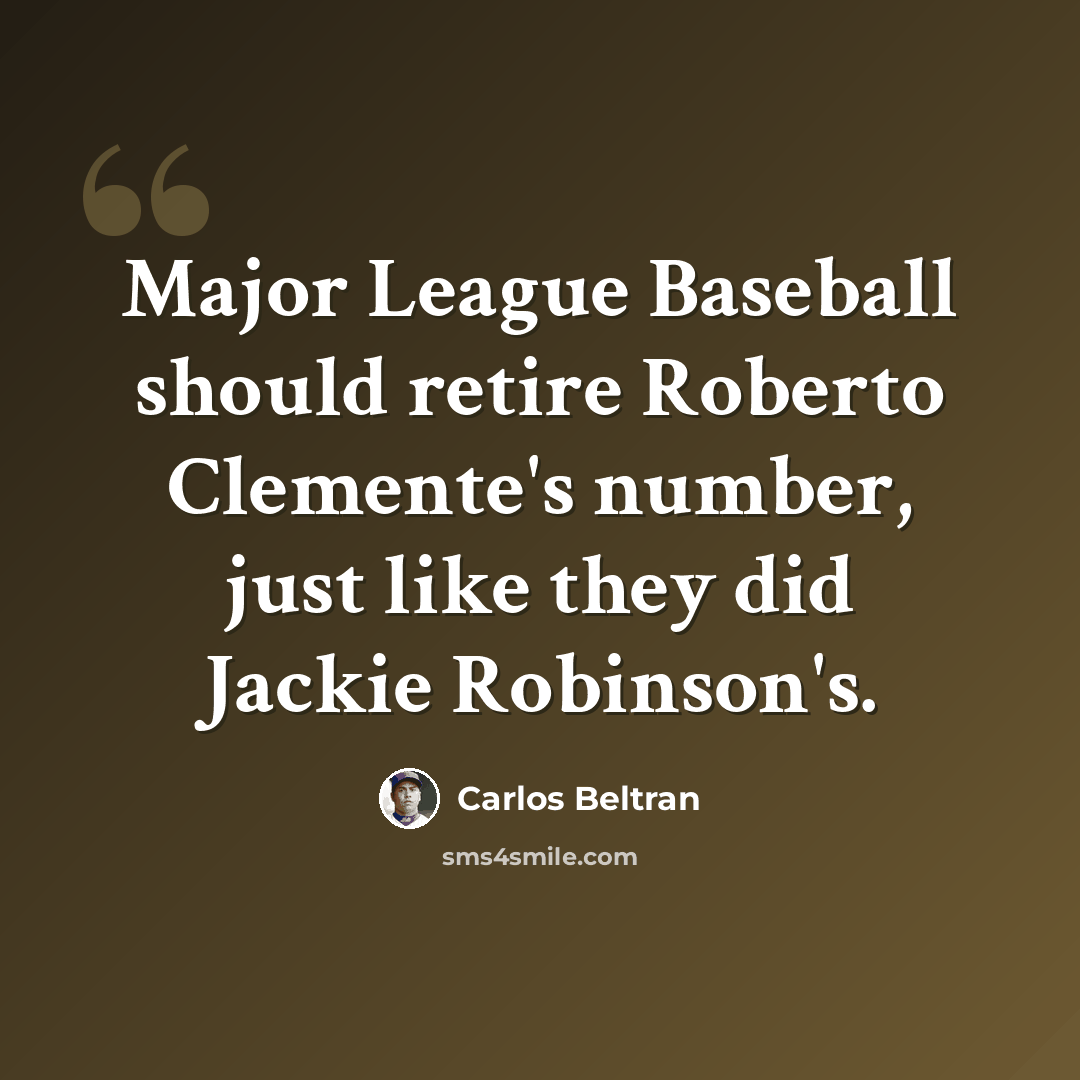 “Major League Baseball should retire Roberto Clemente's number, just like they did Jackie Robinson's.” quote by Carlos Beltran