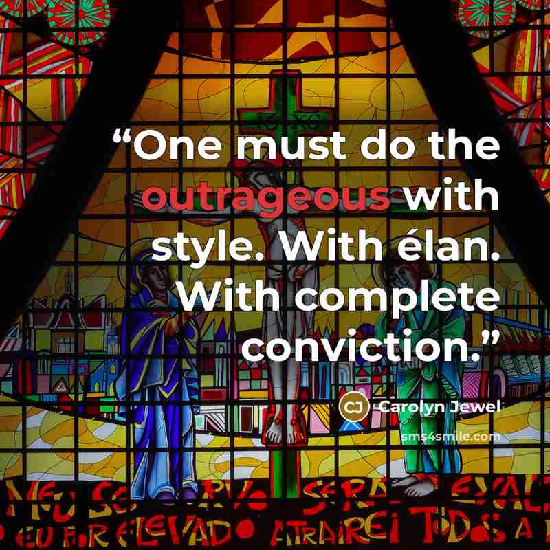 “One must do the outrageous with style. With élan. With complete conviction.” quote by Carolyn Jewel