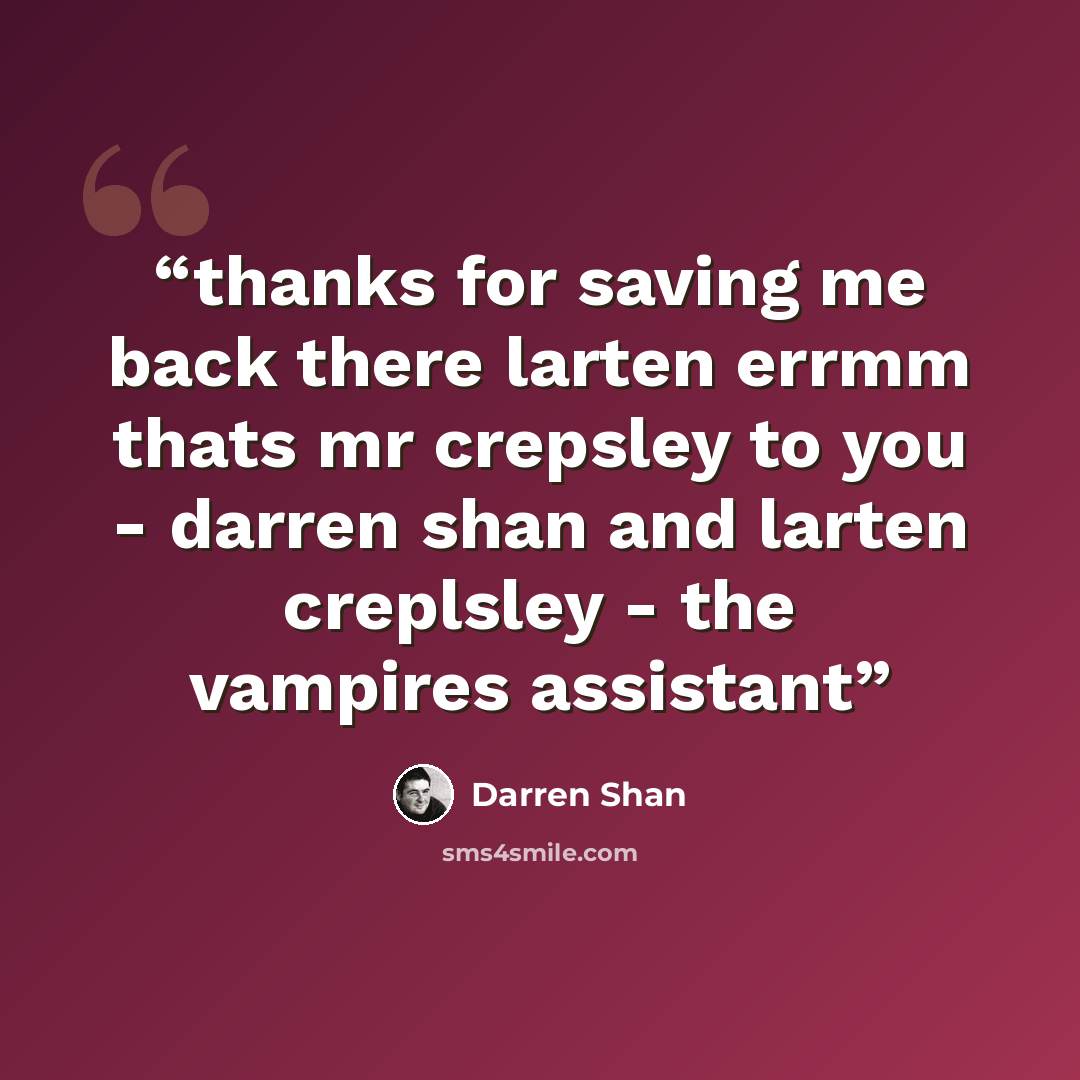 “thanks for saving me back there larten errmm thats mr crepsley to you - darren shan and larten creplsley - the vampires assistant” quote by Darren Shan