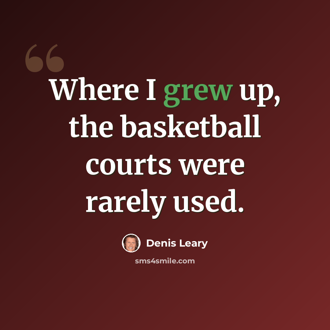 “Where I grew up, the basketball courts were rarely used.” quote by Denis Leary