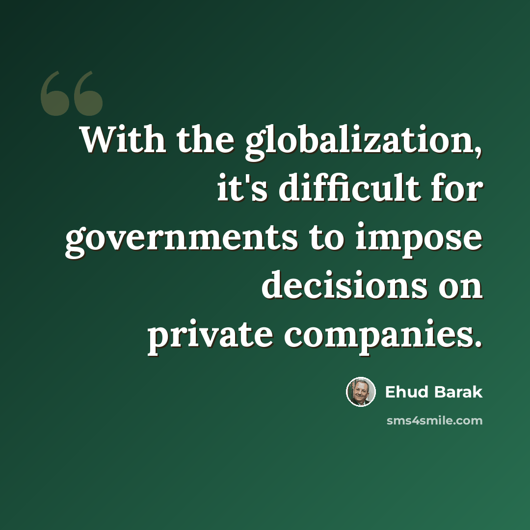 “With the globalization, it's difficult for governments to impose decisions on private companies.” quote by Ehud Barak