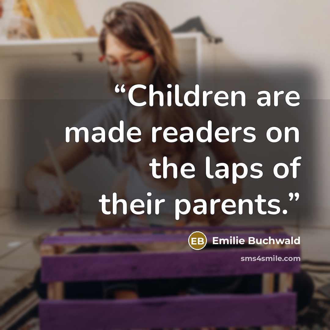 “Children are made readers on the laps of their parents.” quote by Emilie Buchwald