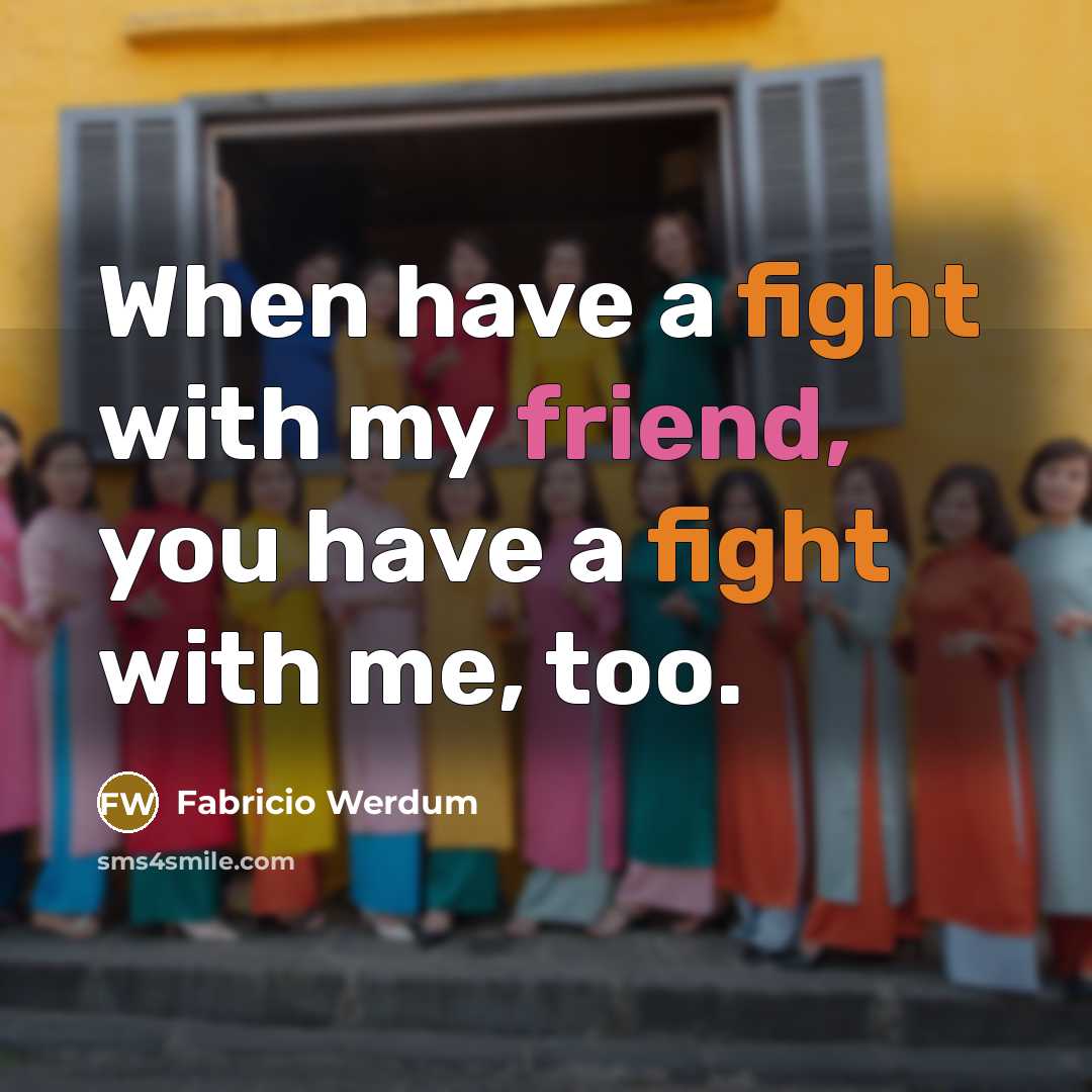 “When have a fight with my friend, you have a fight with me, too.” quote by Fabricio Werdum