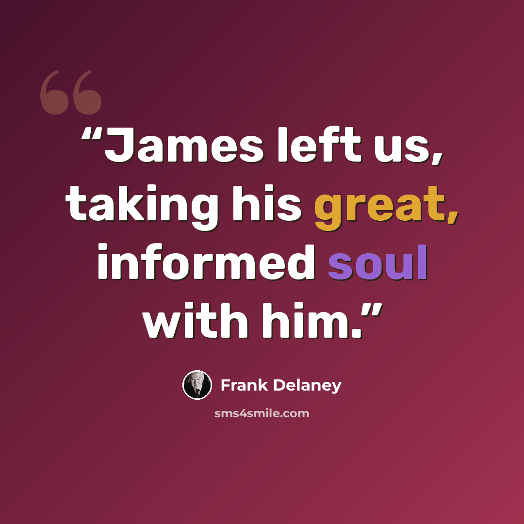 “James left us, taking his great, informed soul with him.” quote by Frank Delaney