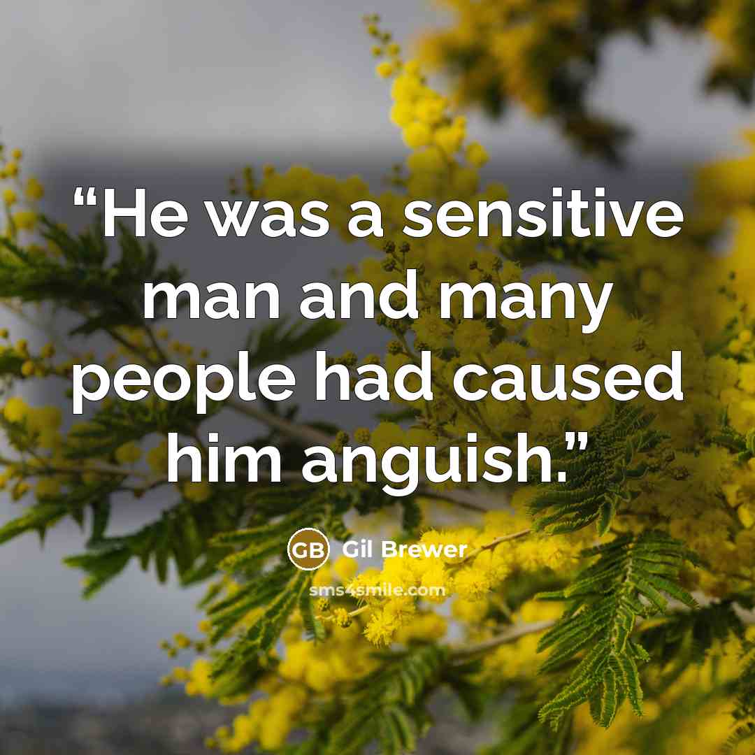 “He was a sensitive man and many people had caused him anguish.” quote by Gil Brewer