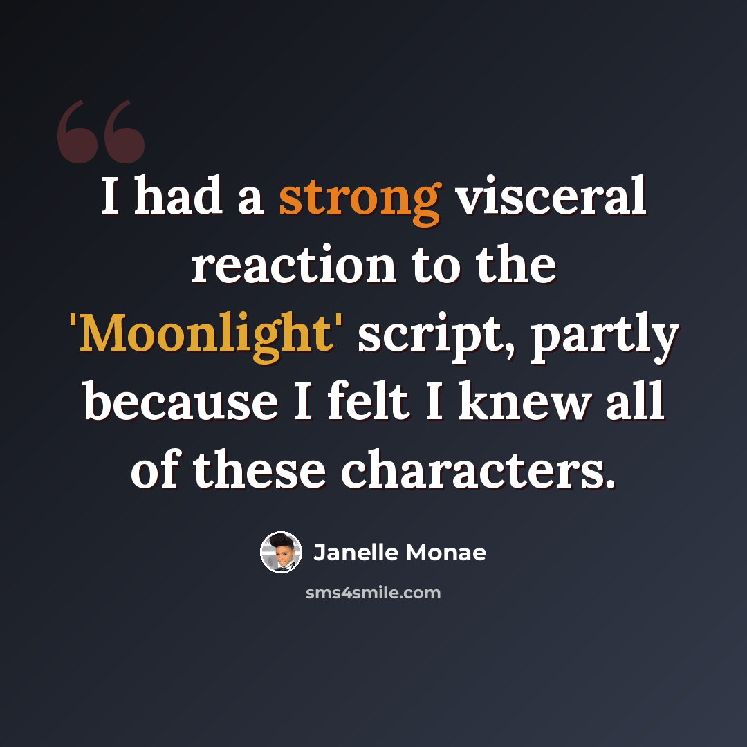 “I had a strong visceral reaction to the 'Moonlight' script, partly because I felt I knew all of these characters.” quote by Janelle Monae