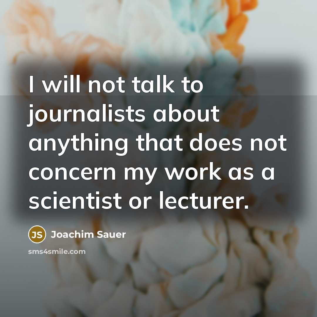 “I will not talk to journalists about anything that does not concern my work as a scientist or lecturer.” quote by Joachim Sauer