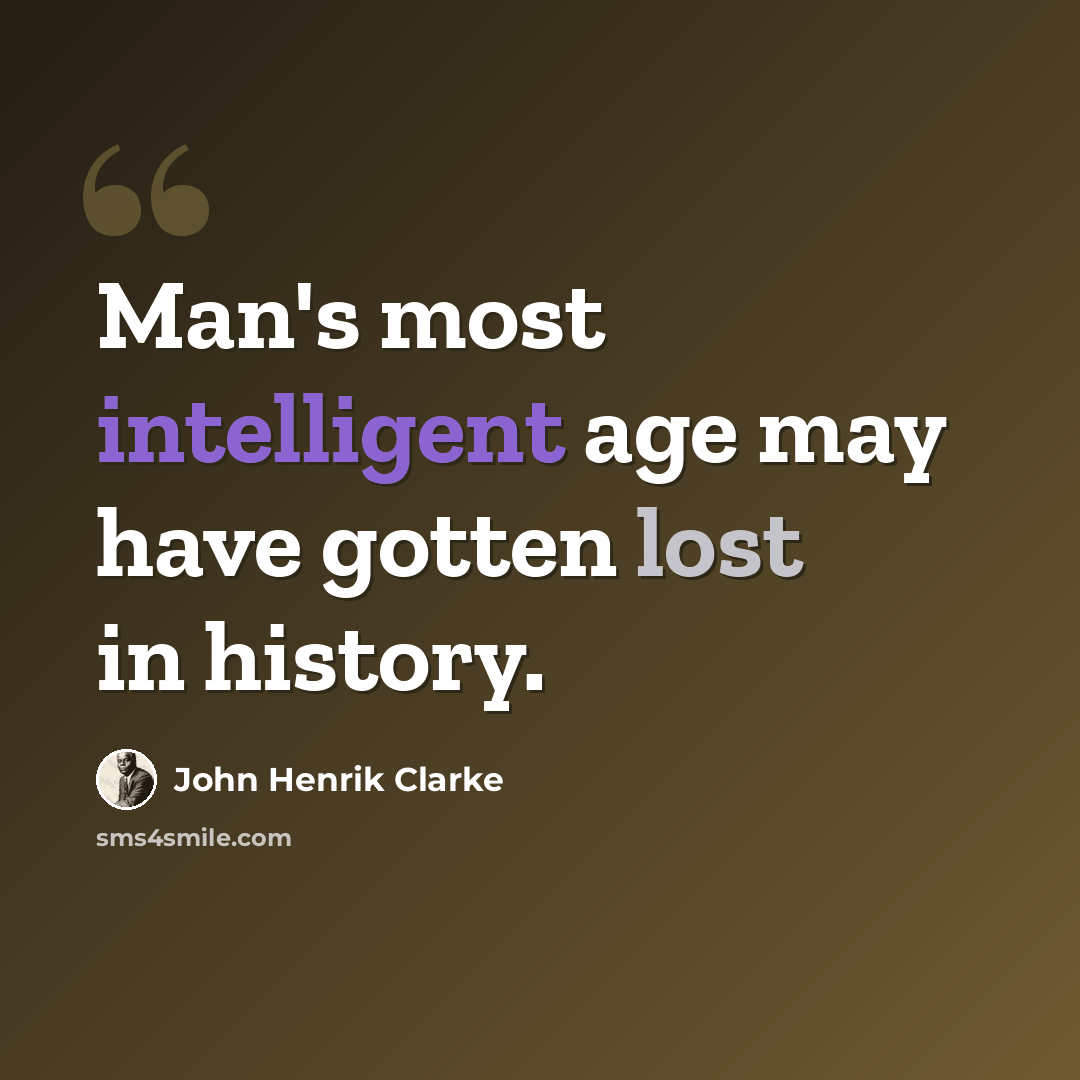 “Man's most intelligent age may have gotten lost in history.” quote by John Henrik Clarke