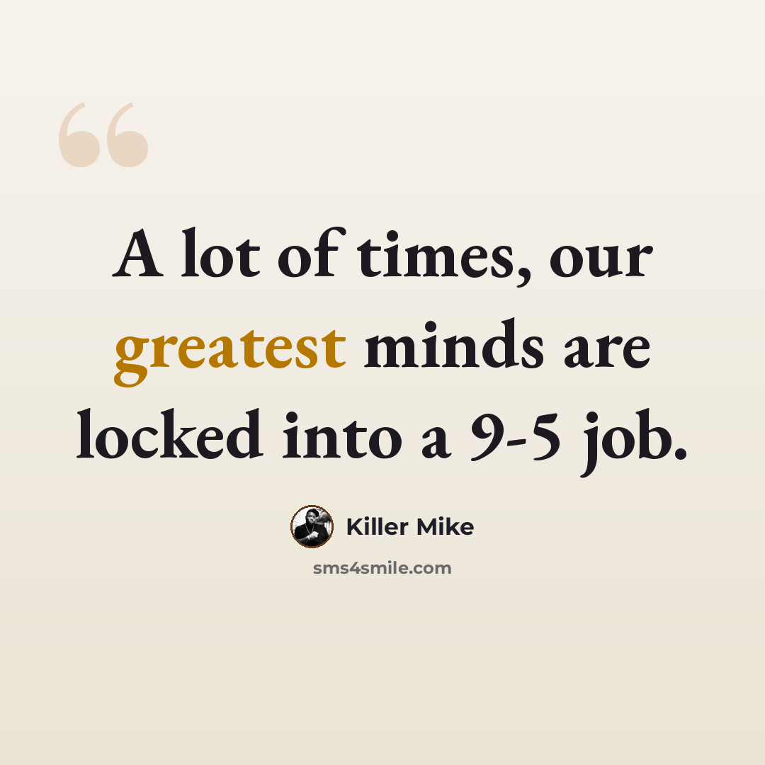 “A lot of times, our greatest minds are locked into a 9-5 job.” quote by Killer Mike