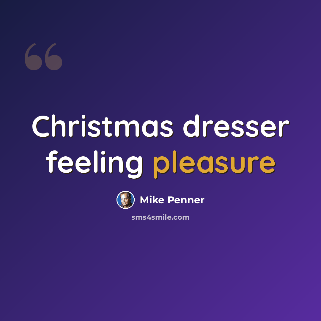 “Christmas dresser feeling pleasure” quote by Mike Penner