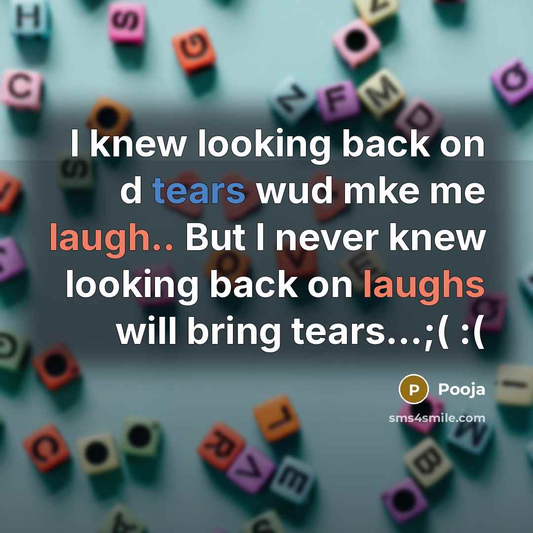 “I knew looking back on d tears wud mke me laugh.. But I never knew looking back on laughs will bring tears…;( :(” quote by Pooja