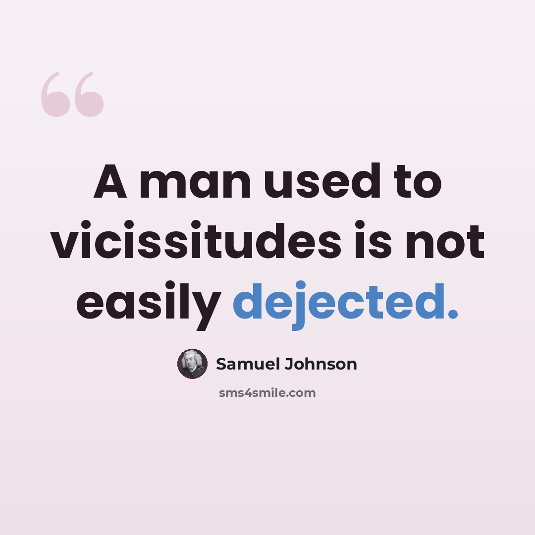 “A man used to vicissitudes is not easily dejected.” quote by Samuel Johnson