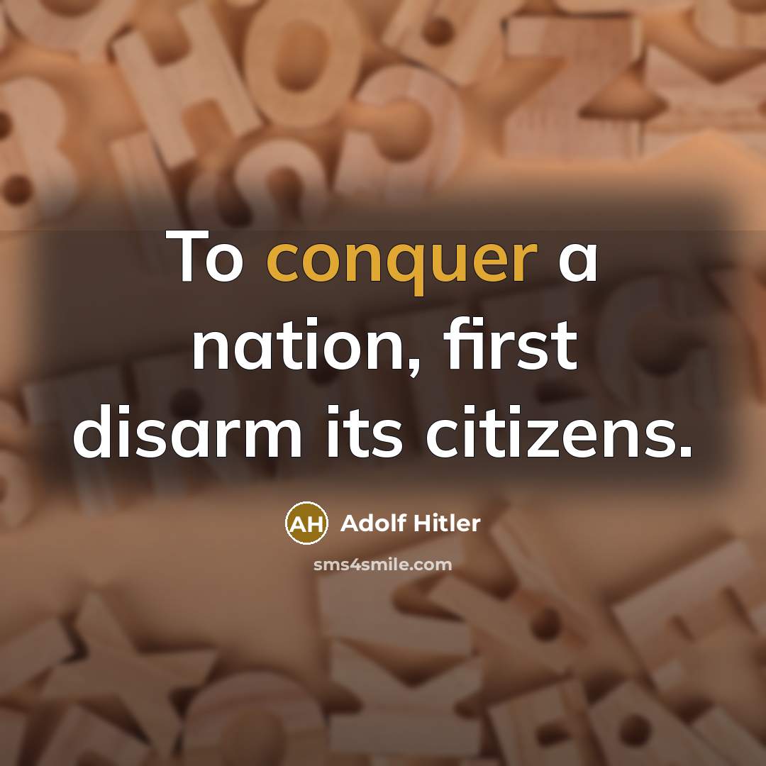 “To conquer a nation, first disarm its citizens.” quote by Adolf Hitler