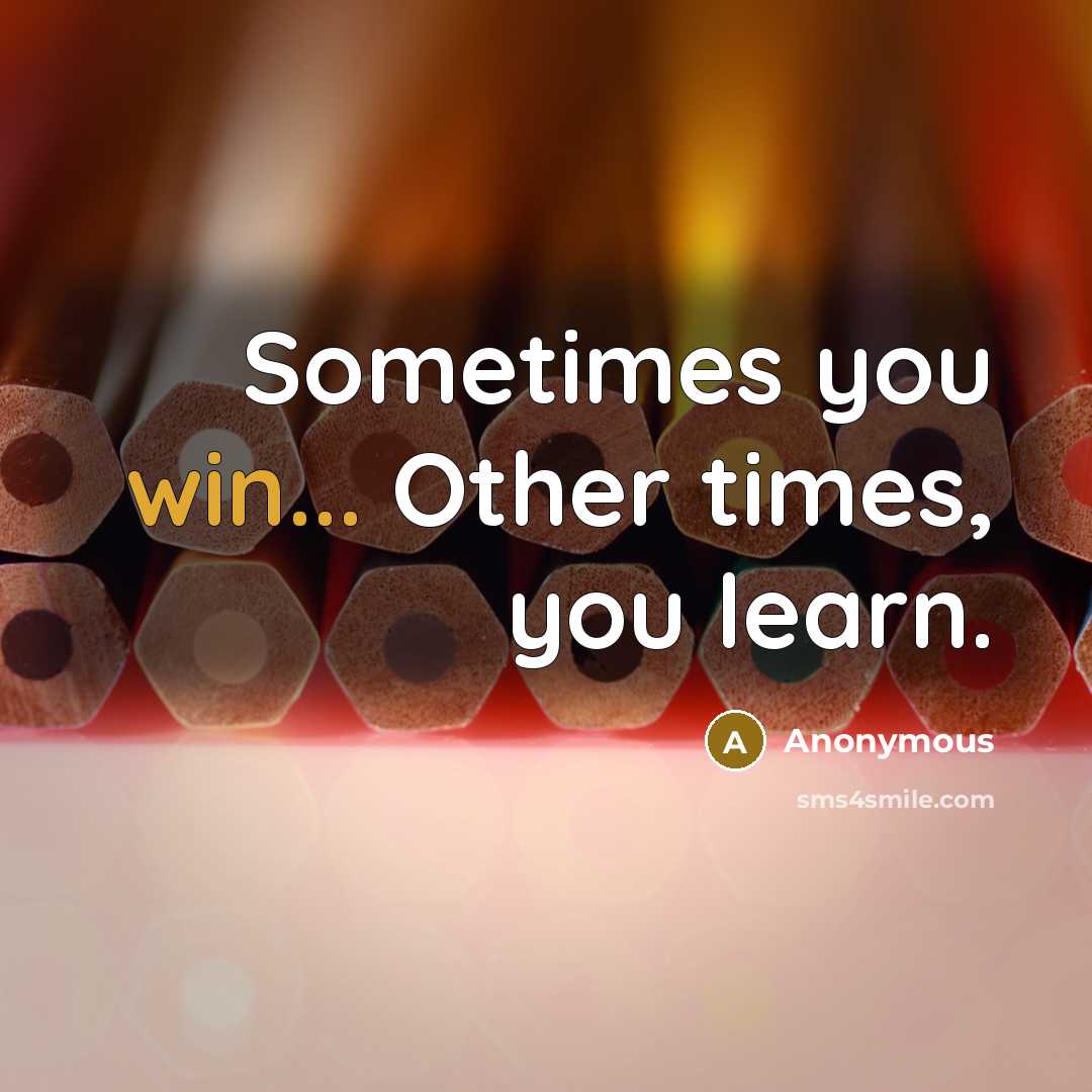 “Sometimes you win... Other times, you learn.” quote by Anonymous