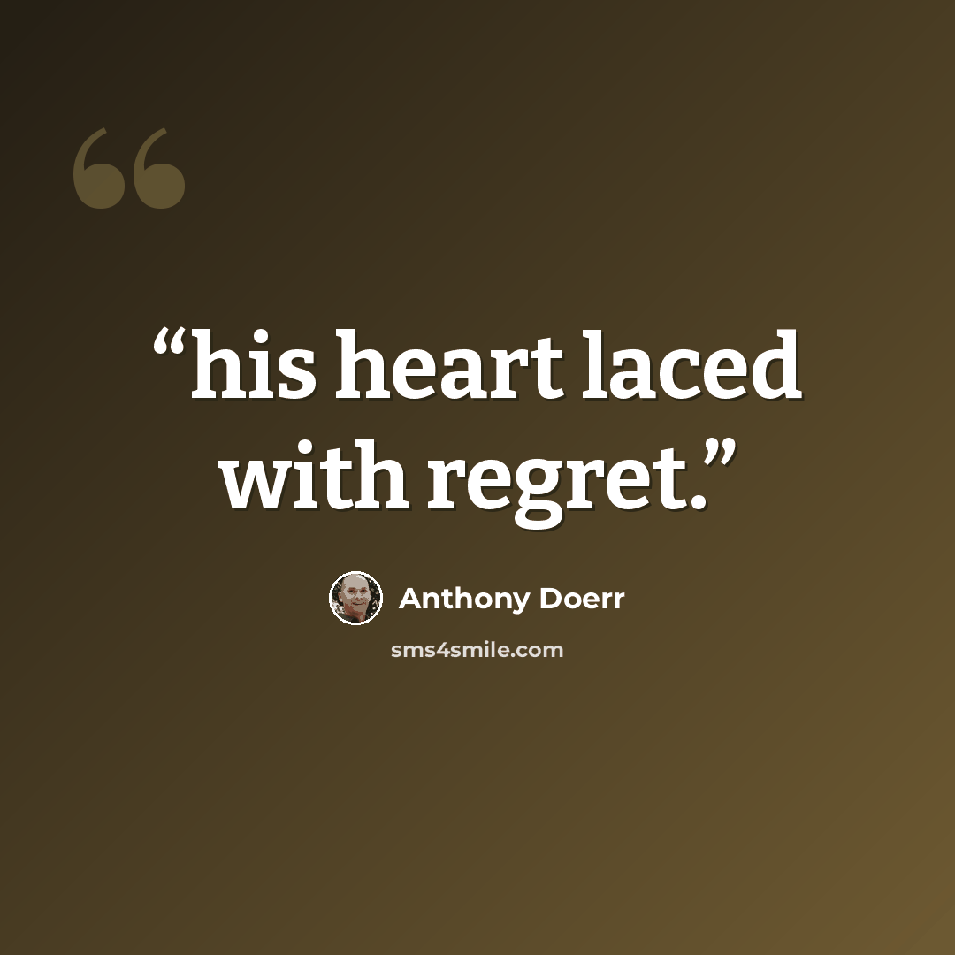 “his heart laced with regret.” quote by Anthony Doerr